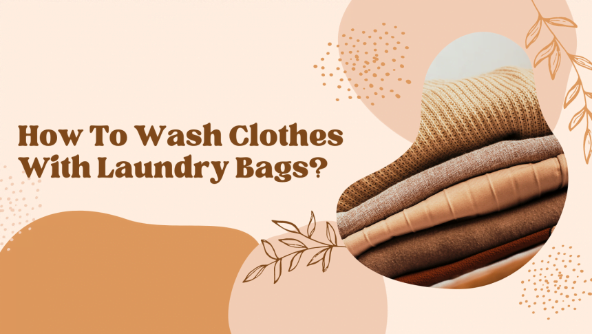 How To Wash Clothes With Laundry Bags?